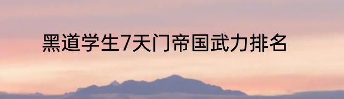 黑道学生7天门帝国武力排名