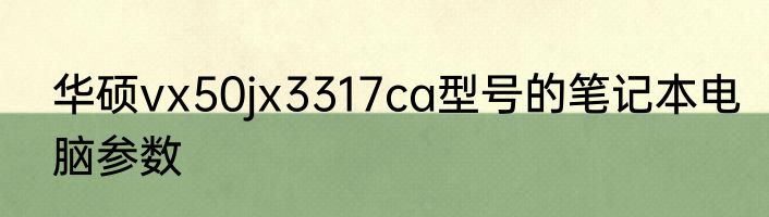 华硕vx50jx3317ca型号的笔记本电脑参数