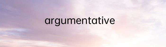 argumentative