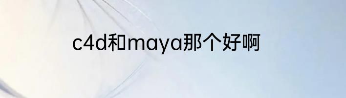 c4d和maya那个好啊