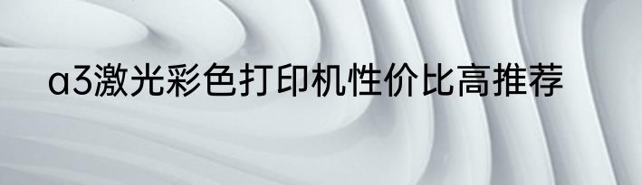 a3激光彩色打印机性价比高推荐