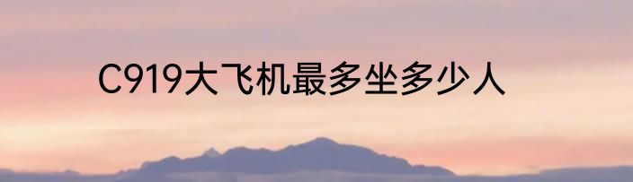 C919大飞机最多坐多少人