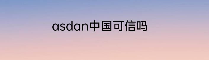 asdan中国可信吗