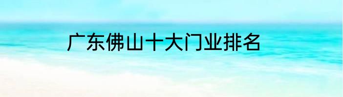 广东佛山十大门业排名