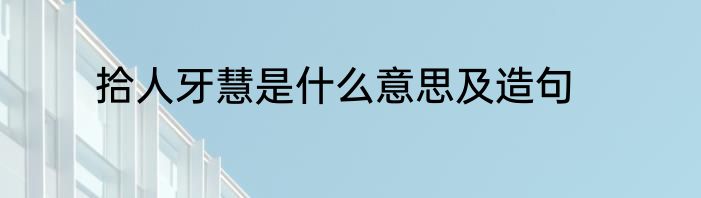 拾人牙慧是什么意思及造句