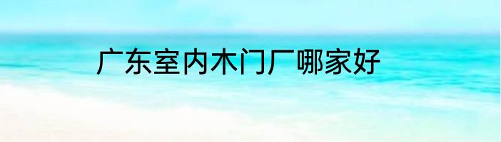 广东室内木门厂哪家好