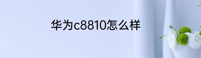 华为c8810怎么样