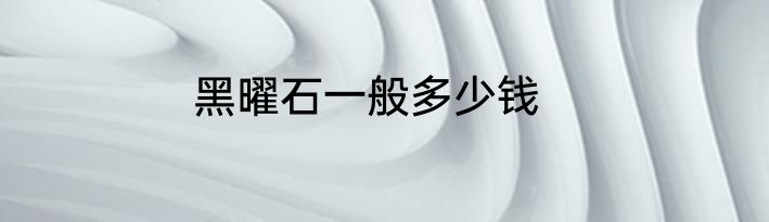 黑曜石一般多少钱
