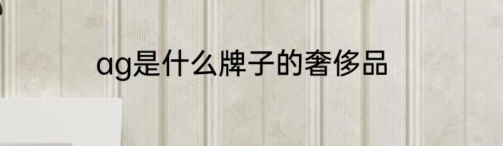 ag是什么牌子的奢侈品