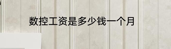 数控工资是多少钱一个月