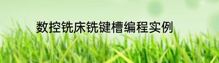 数控铣床铣键槽编程实例
