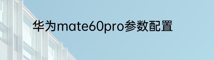 华为mate60pro参数配置