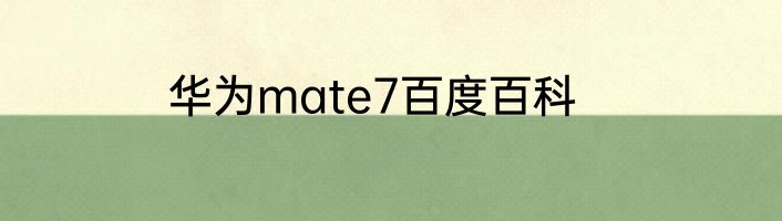 华为mate7百度百科