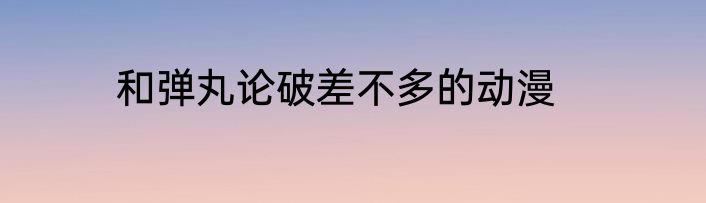 和弹丸论破差不多的动漫