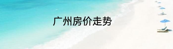 广州房价走势
