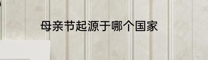 母亲节起源于哪个国家