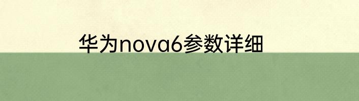 华为nova6参数详细
