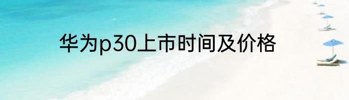 华为p30上市时间及价格