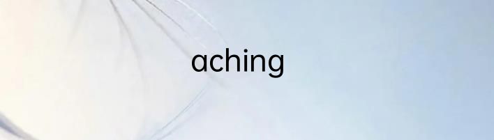 aching