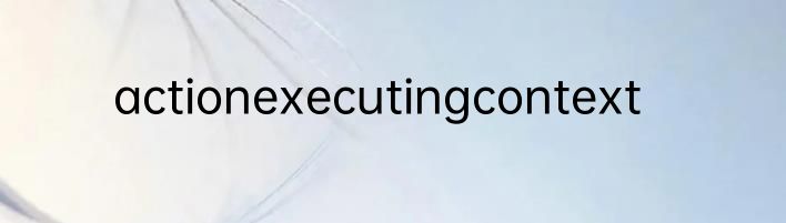 actionexecutingcontext