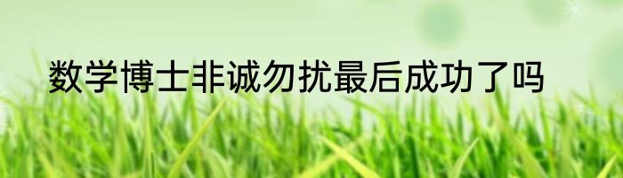 数学博士非诚勿扰最后成功了吗