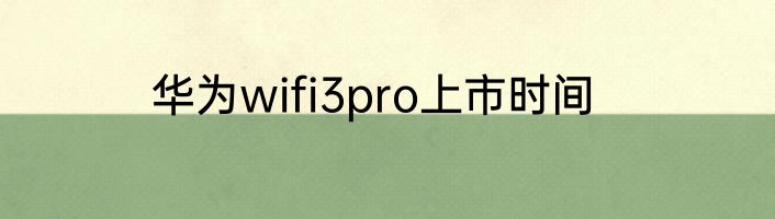华为wifi3pro上市时间