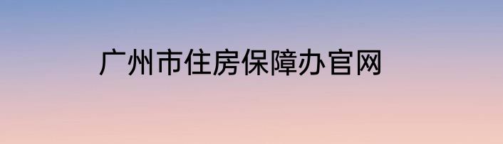 广州市住房保障办官网