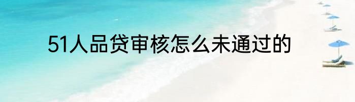 51人品贷审核怎么未通过的