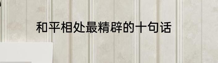 和平相处最精辟的十句话