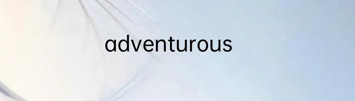 adventurous