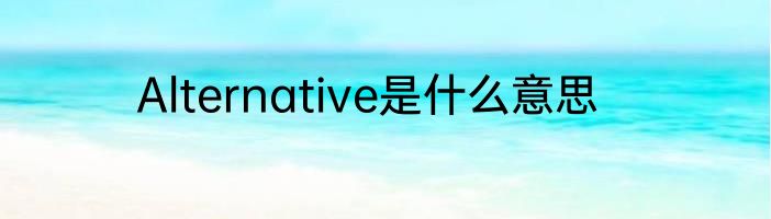 Alternative是什么意思