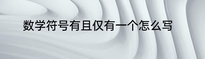 数学符号有且仅有一个怎么写