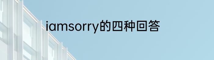 iamsorry的四种回答