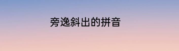 旁逸斜出的拼音