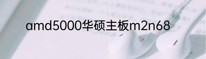 amd5000华硕主板m2n68