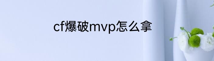 cf爆破mvp怎么拿