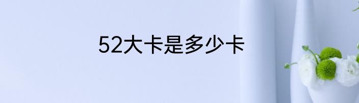 52大卡是多少卡