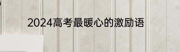 2024高考最暖心的激励语