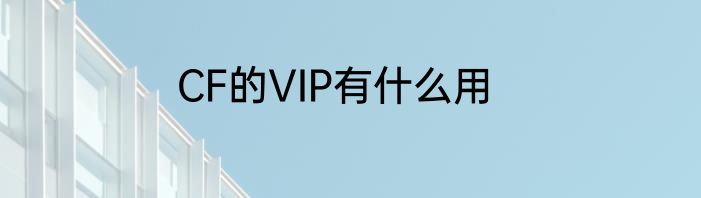 CF的VIP有什么用