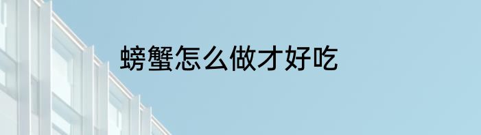 螃蟹怎么做才好吃