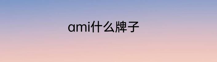 ami什么牌子