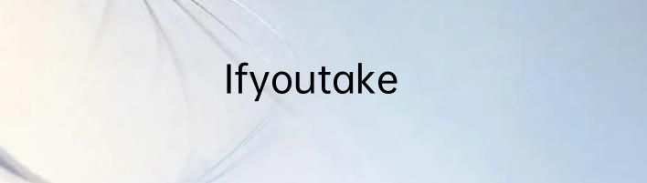 Ifyoutake