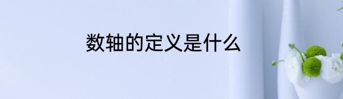 数轴的定义是什么