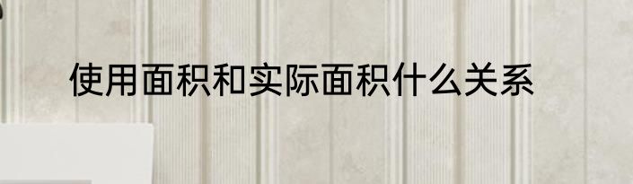 使用面积和实际面积什么关系