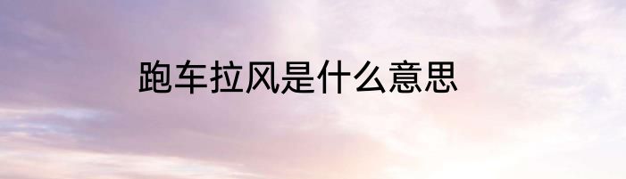 跑车拉风是什么意思