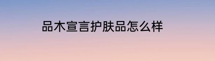 品木宣言护肤品怎么样