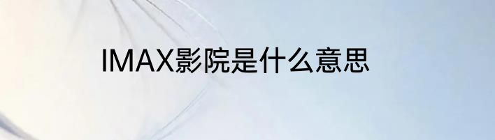 IMAX影院是什么意思