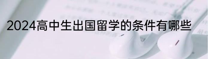 2024高中生出国留学的条件有哪些