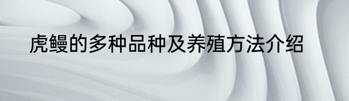 虎鳗的多种品种及养殖方法介绍