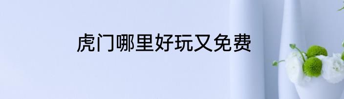 虎门哪里好玩又免费